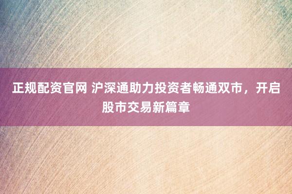 正规配资官网 沪深通助力投资者畅通双市,开启股市交易新篇章