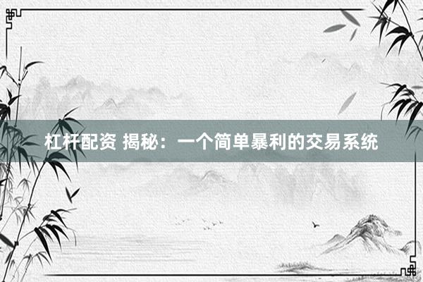 杠杆配资 揭秘:一个简单暴利的交易系统