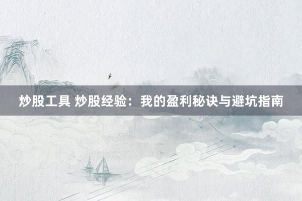 炒股工具 炒股经验：我的盈利秘诀与避坑指南
